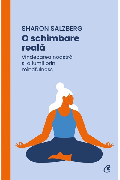 Editura Curtea Veche A Real Change, Sharon Salzberg - Curtea Veche Publishing...