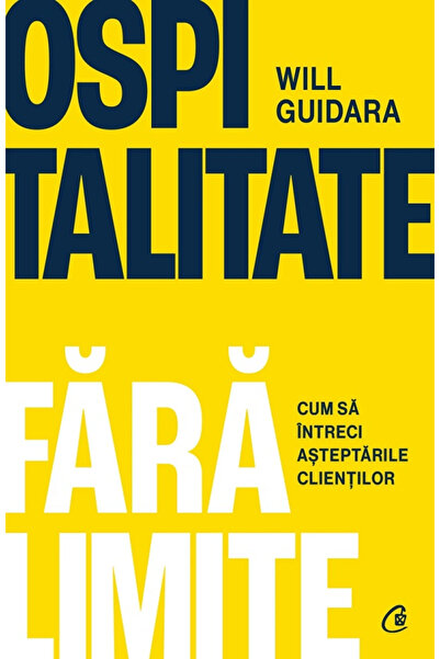 Editura Curtea Veche Unlimited Hospitality, Will Guidara - Curtea Veche Publi...
