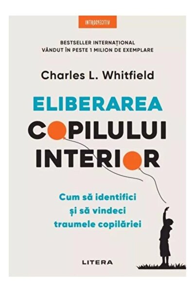 Litera Eliberarea copilului interior. Cum sa identifici si sa vindeci traumel...