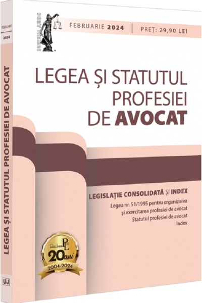 Universul Juridic Legea si Statutul profesiei de avocat. Februarie 2024. Legi...