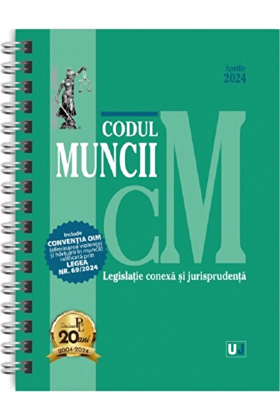Universul Juridic Codul muncii, legislatie conexa si jurisprudenta Aprilie 20...
