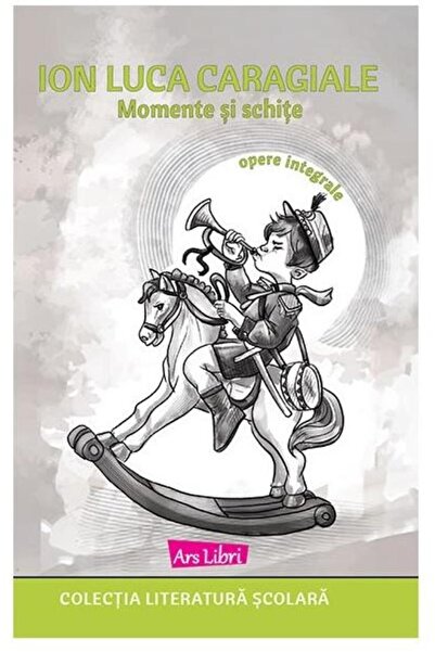 Editura Ars Libri Momente si schite. Opere integrale, Ion Luca Carag