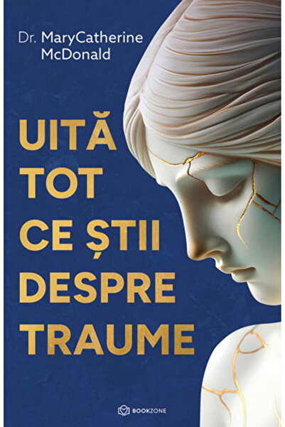 Editura Bookzone Uita tot ce stii despre traume