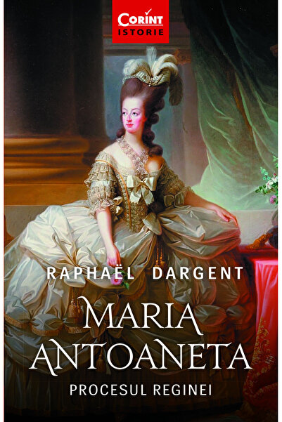 Editura Corint Marie Antoinette. The Trial of the Queen, Raphael Dargent - Co...