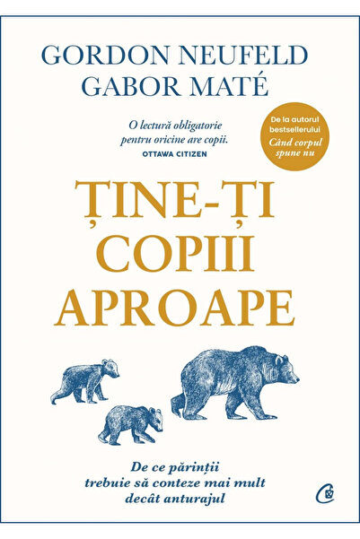 Editura Curtea Veche Keep Your Children Close, Gabor Maté, Gordon Neufeld - C...