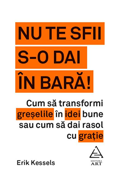 Editura Art Nu te sfii s-o dai in bara! Cum sa transformi gres