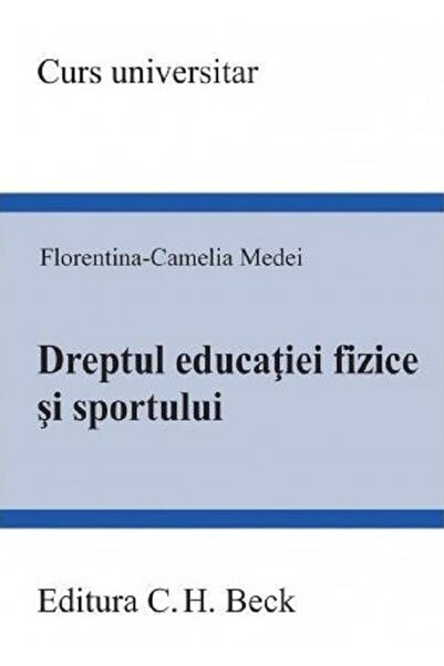 C.H. Beck Dreptul educatiei fizice si sportului - Florentina-Camelia Medei