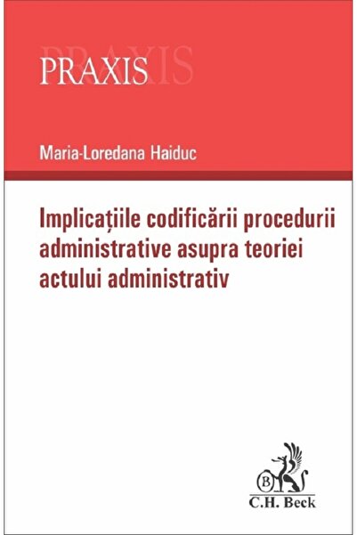 C.H. Beck Implicatiile codificarii procedurii administrative asupra teoriei a...