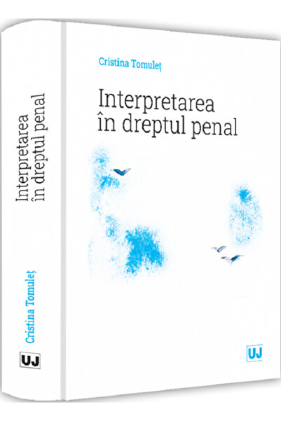 Universul Juridic Interpretarea in dreptul penal - Cristina Tomulet