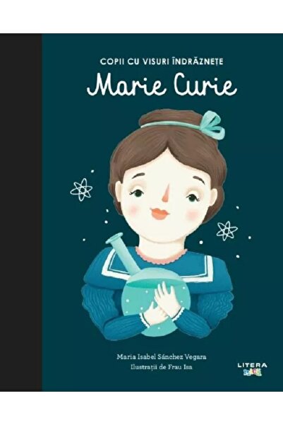 Litera Copii cu visuri indraznete: Marie Curie - Maria Isabel Sanchez Vegara