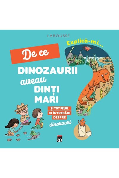 Rao Explica-mi... de ce dinozaurii aveau dinti mari. Larousse - Cecile Jugla