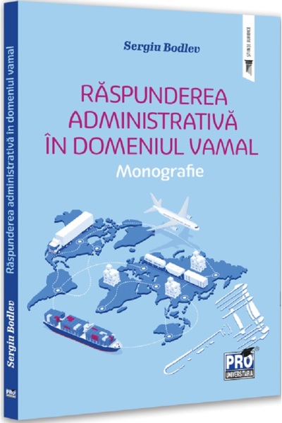 Pro Universitaria Raspunderea administrativa in domeniul vamal. Monografie - ...