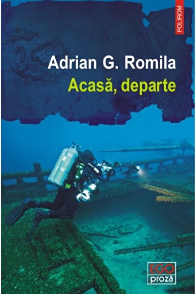 Polirom Acasa, departe - Adrian G. Romila