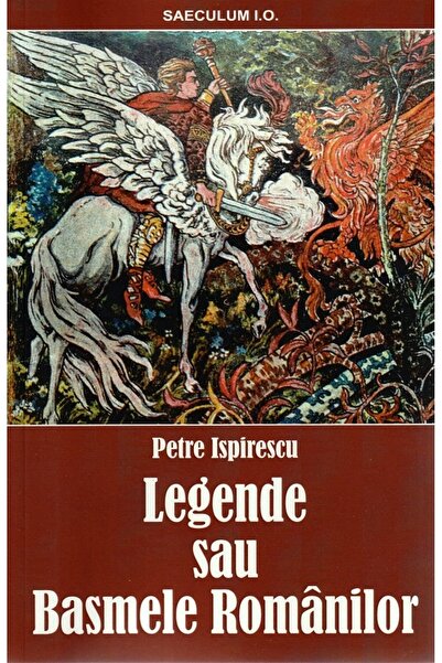 SAECULUM I.O. Legende sau Basmele romanilor - Petre Ispirescu