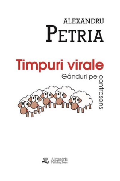 ALEXANDRIA PUBLISHING HOUSE Timpuri virale - Alexandru Petria