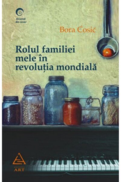 Grupul Editorial Art Rolul familiei mele in revolutia mondiala - Bora Cosic