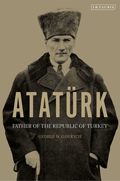 I.B. Tauris Atatürk: Father Of The Republic Of Turkey
