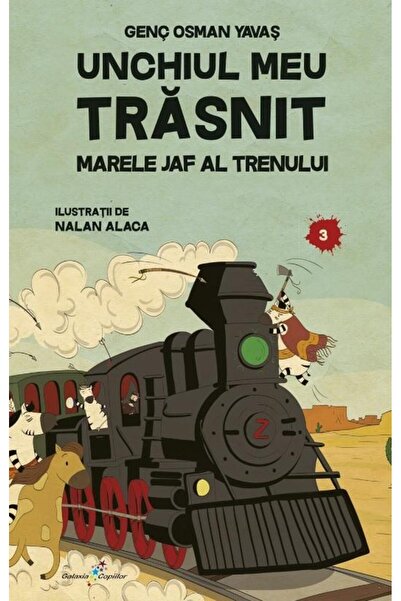 Editura Galaxia Copiilor Unchiul meu trasnit. Volumul 3: Marele jaf al tren