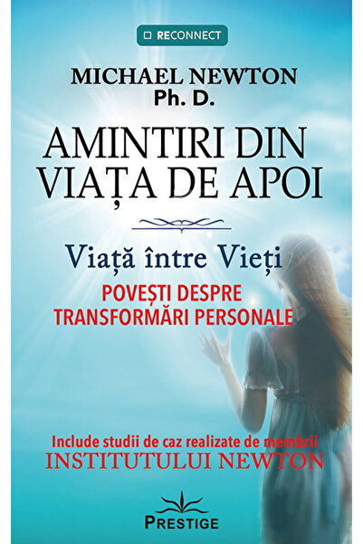 Michael Newton Amintiri din Viata de Apoi. Viata intre Vieti