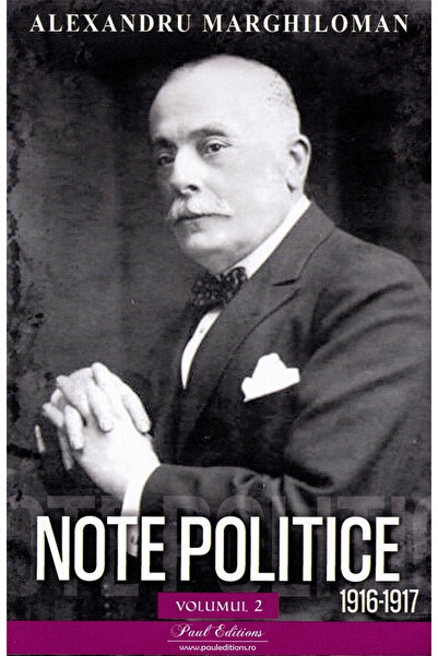 Editura Paul Editions Notite Politice Vol. 2. 1916-1917 Alexandru Marghiloman...