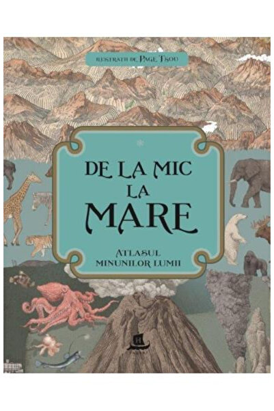 Editura Humanitas De la Mic la Mare: Atlasul Minunilor Lumii, - Editura Human...