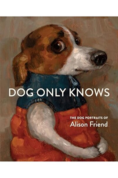 Hachette Dog Only Knows: The Dog Portraits of Alison Friend