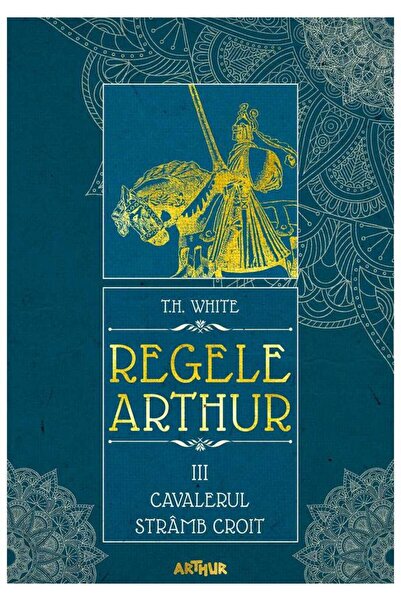 Editura Arthur Regele Arthur III: Cavalerul Stramb Croit, T.H. Wh