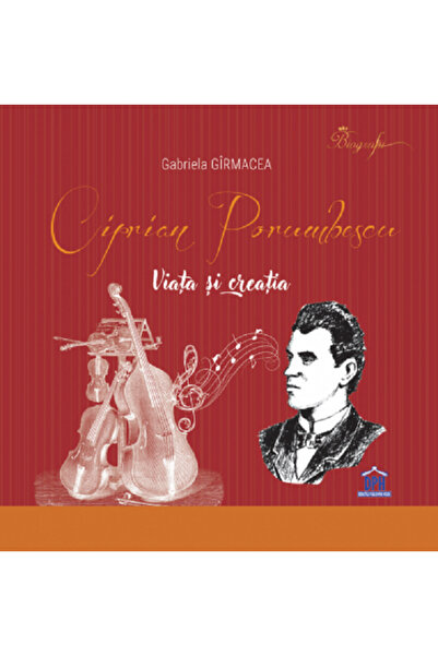Didactica Publishing House Ciprian Porumbescu. Viata si creatia - Gabriela Gi...