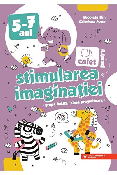 Paralela 45 Caiet pentru stimularea imaginatiei 5-7 ani - Nicoleta Din, Crist...