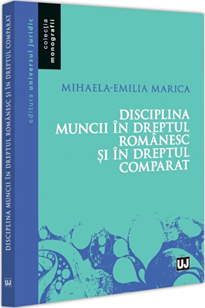 Universul Juridic Disciplina muncii in dreptul romanesc si in dreptul compara...