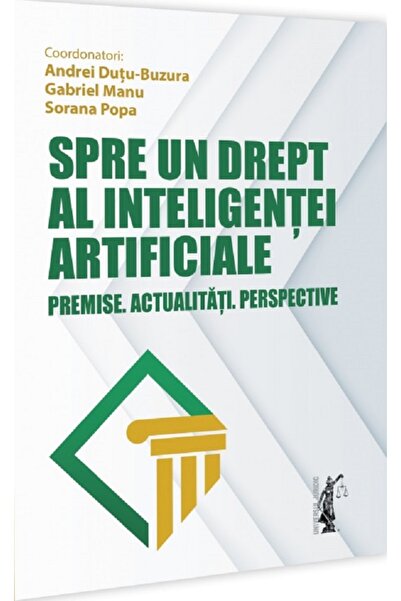 Universul Juridic Spre un drept al inteligentei artificiale. Premise. Actuali...