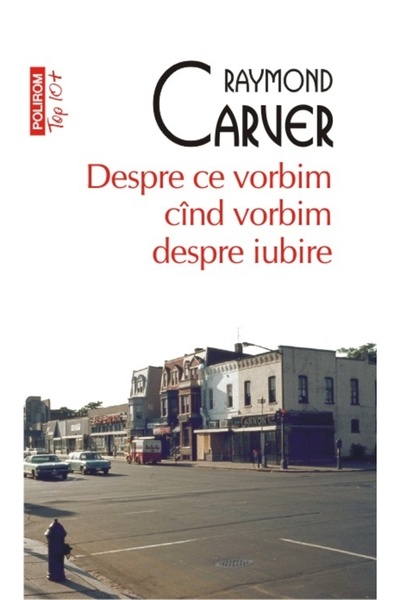 Polirom Despre ce vorbim cind vorbim despre iubire - Raymond Carver