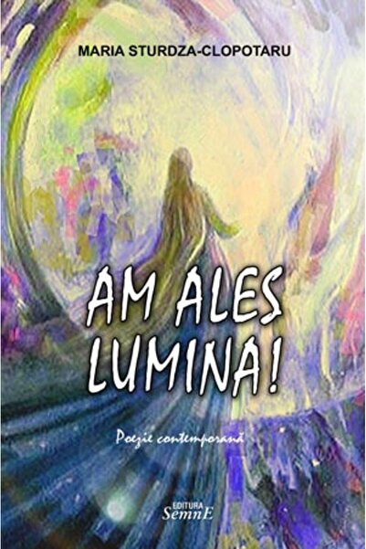 SEMNE Am ales lumina! - Maria Sturdza-Clopotaru