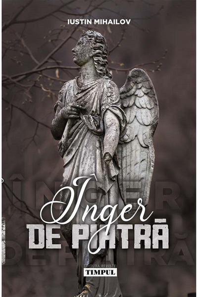 REVISTEI TIMPUL Inger de piatra - Iustin Mihailov