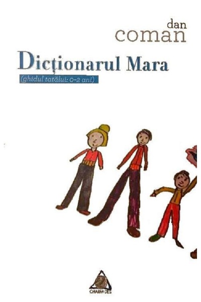 CHARMIDES Dictionarul Mara (ghidul tatalui: 0-2 ani) - Dan Coman