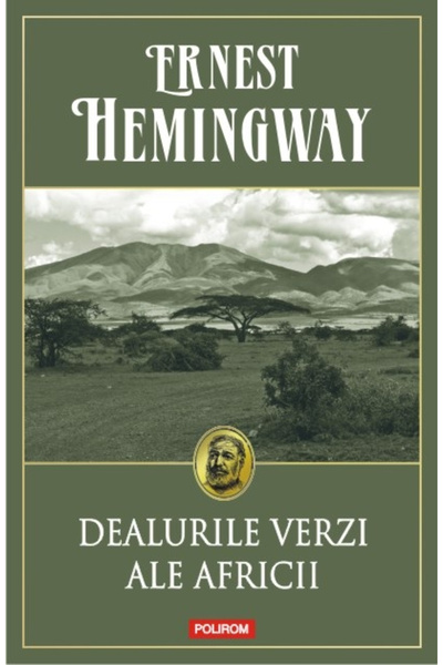 Editura Polirom The Green Hills of Africa , Ernest Hemingway - Polirom Publis...