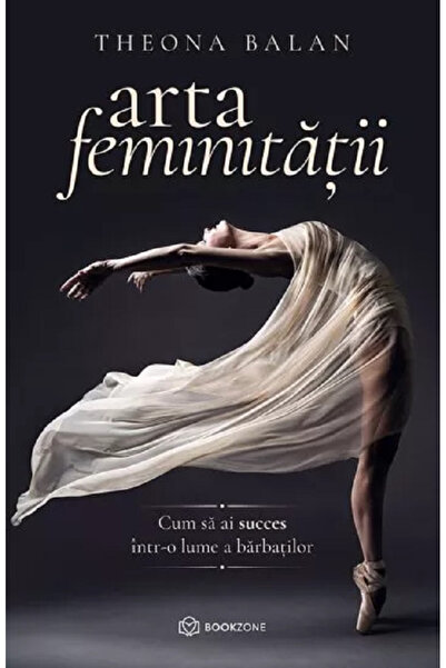 Editura Bookzone The Art of Femininity, Theona Balan - Bookzone Publishing House