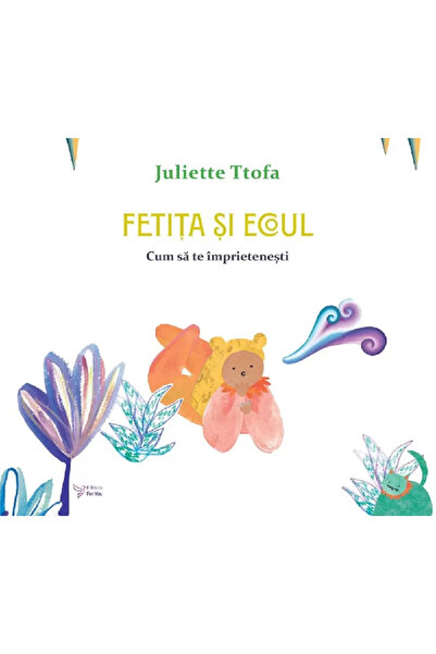 Editura For You Fata și Ecoul. Cum să faci prieteni, Juliette Ttofa - Editura...