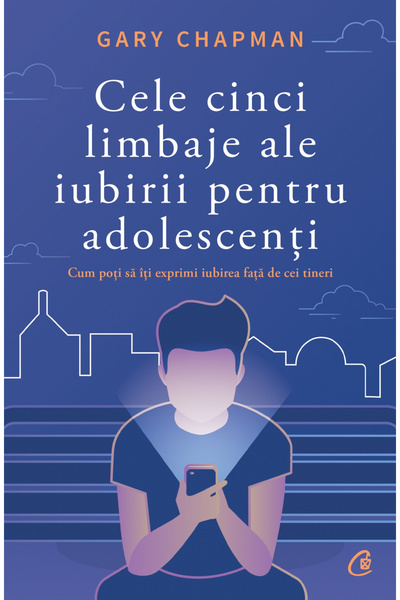 Editura Curtea Veche The Five Love Languages for Teenagers, Gary Chapman - Cu...