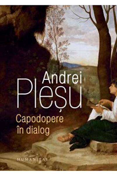 Editura Humanitas Capodopere în Dialog, Andrei Plesu - Editura Humanitas