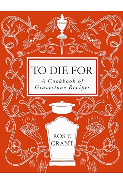 Harper Collins To Die For A Cookbook Of Gravestone Recipes