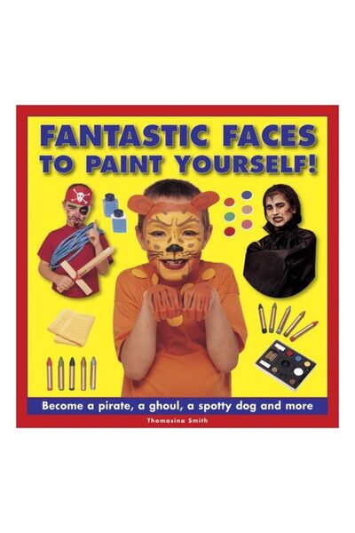 Anness Publishing Fețe fantastice de pictat singur!: Transformă-te într-un pi...