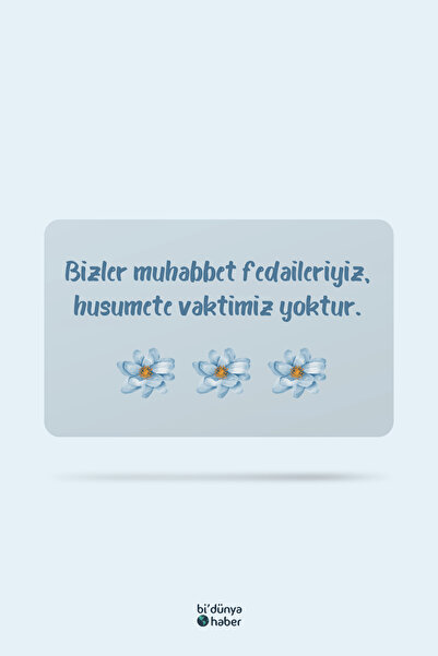 Bi Dünya Haber Bizler Muhabbet Fedaileriyiz, Husumete Vaktimiz Yoktur Temalı ...