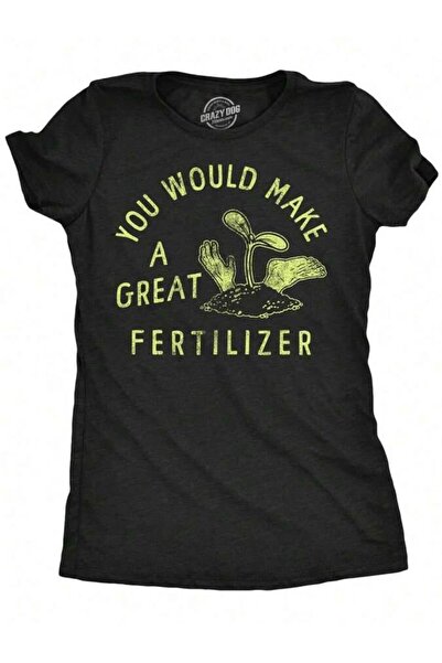 23ERVA You Would Make A Great Fertilizer Shirt Murderer Gardening Joke Tee Fo...