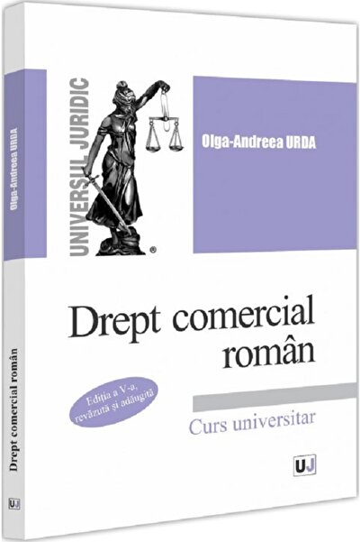 Universul Juridic Drept comercial roman. Curs universitar Ed.5 - Olga-Andreea...