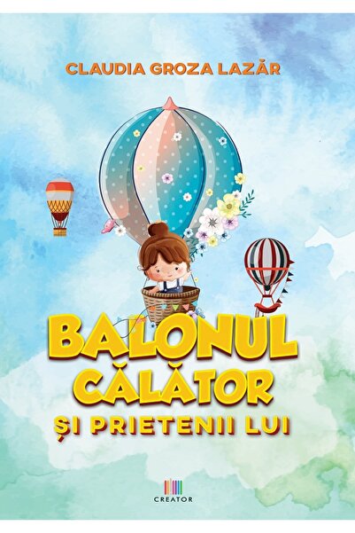Editura Creator Balonul calator si prietenii lui - Claudia Groza Lazar