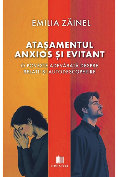 Editura Creator Atasamentul anxios si evitant. O poveste adevarata despre rel...