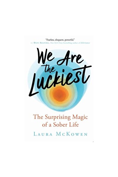 New World Library We Are the Luckiest The Surprising Magic of a Sober Life