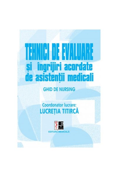 Editura Medicala Tehnici de evaluare si ingrijiri acordate de asistentii medi...