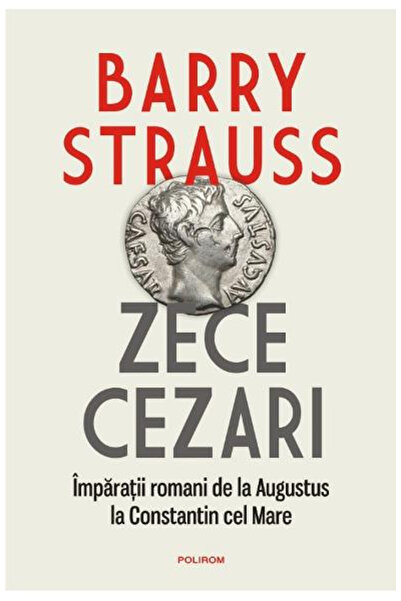 Editura Polirom Zece Caesare. Împărați romani de la Augustus la Constantin ce...